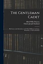 The Gentleman Cadet: His Career and Adventures at the Royal Military Academy, Woolwich : A Tale of the Past 