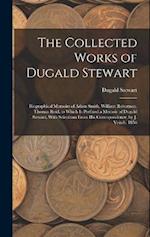 The Collected Works of Dugald Stewart: Biographical Memoirs of Adam Smith, William Robertson, Thomas Reid. to Which Is Prefixed a Memoir of Dugald Ste