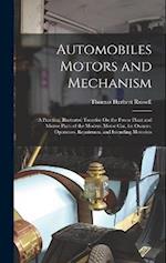 Automobiles Motors and Mechanism: A Practical Illustrated Treastise On the Power Plant and Motive Parts of the Modern Motor Car, for Owners, Operators