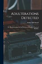 Adulterations Detected; Or, Plain Instructions for the Discovery of Frauds in Food and Medicine 