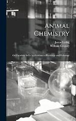 Animal Chemistry: Or Chemistry in Its Applications to Physiology and Pathology 