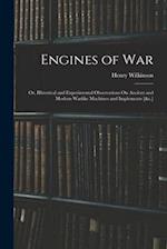 Engines of War: Or, Historical and Experimental Observations On Ancient and Modern Warlike Machines and Implements [&c.] 