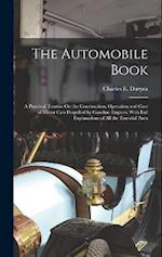 The Automobile Book: A Practical Treatise On the Construction, Operation and Care of Motor Cars Propelled by Gasoline Engines; With Full Explanations 