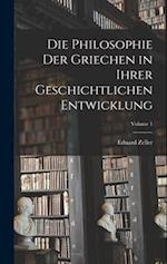 Die Philosophie Der Griechen in Ihrer Geschichtlichen Entwicklung; Volume 1