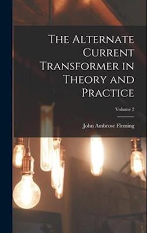 The Alternate Current Transformer in Theory and Practice; Volume 2