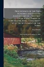 Proceedings of the Two Hundred and Fiftieth Anniversary of ... the First Church and Parish of Dorchester, Mass., Coincident With the Settlement of the