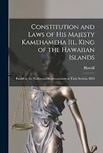 Constitution and Laws of His Majesty Kamehameha Iii., King of the Hawaiian Islands: Passed by the Nobles and Representatives at Their Session, 1852 