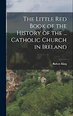 The Little Red Book of the History of the ... Catholic Church in Ireland 
