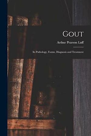 Gout: Its Pathology, Forms, Diagnosis and Treatment