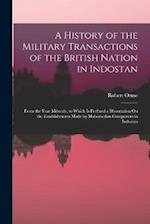 A History of the Military Transactions of the British Nation in Indostan: From the Year Mdccxlv. to Which Is Prefixed a Dissertation On the Establishm