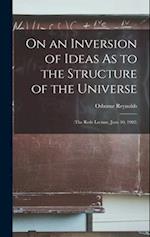 On an Inversion of Ideas As to the Structure of the Universe: (The Rede Lecture, June 10, 1902) 