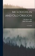 Mcloughlin and Old Oregon: A Chronicle 