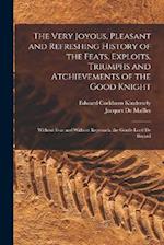 The Very Joyous, Pleasant and Refreshing History of the Feats, Exploits, Triumphs and Atchievements of the Good Knight: Without Fear and Without Repro