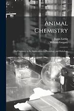 Animal Chemistry: Or Chemistry in Its Applications to Physiology and Pathology 