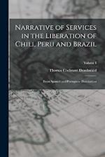 Narrative of Services in the Liberation of Chili, Peru and Brazil: From Spanish and Portuguese Domination; Volume I 