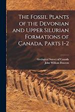 The Fossil Plants of the Devonian and Upper Silurian Formations of Canada, Parts 1-2 