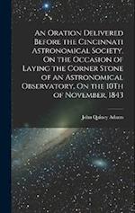 An Oration Delivered Before the Cincinnati Astronomical Society, On the Occasion of Laying the Corner Stone of an Astronomical Observatory, On the 10T