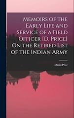 Memoirs of the Early Life and Service of a Field Officer [D. Price] On the Retired List of the Indian Army 