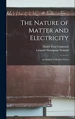 The Nature of Matter and Electricity: An Outline of Modern Views 