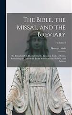 The Bible, the Missal, and the Breviary: Or, Ritualism Self-Illustrated in the Liturgical Books of Rome, Containing the Text of the Entire Roman Missa
