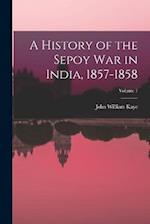 A History of the Sepoy War in India, 1857-1858; Volume 1 