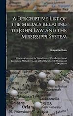 A Descriptive List of the Medals Relating to John Law and the Mississippi System: With an Attempt at the Translation of Their Legends and Inscriptions