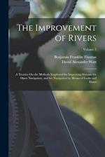 The Improvement of Rivers: A Treatise On the Methods Employed for Improving Streams for Open Navigation, and for Navigation by Means of Locks and Dams