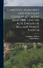 Christoph Marlowe's Doctor Faust (gedichtet um das Jahr 1588). Und die alte englische Ballade vom D. Faustus