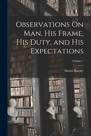 Observations On Man, His Frame, His Duty, and His Expectations; Volume 1