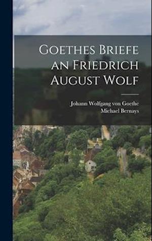 Goethes Briefe an Friedrich August Wolf