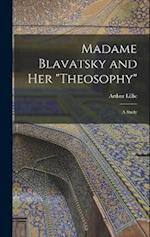 Madame Blavatsky and Her "Theosophy": A Study 