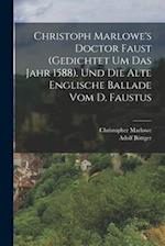 Christoph Marlowe's Doctor Faust (gedichtet um das Jahr 1588). Und die alte englische Ballade vom D. Faustus