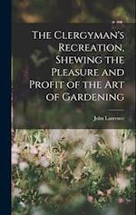The Clergyman's Recreation, Shewing the Pleasure and Profit of the Art of Gardening 