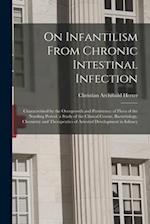 On Infantilism From Chronic Intestinal Infection: Characterized by the Overgrowth and Persistence of Flora of the Nursling Period. a Study of the Clin