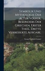 Symbolik und Mythologie der alten Völker, besonders der Griechen. Erster Theil. Dritte verbesserte Ausgabe.