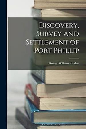 Discovery, Survey and Settlement of Port Phillip