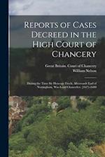 Reports of Cases Decreed in the High Court of Chancery: During the Time Sir Heneage Finch, Afterwards Earl of Nottingham, Was Lord Chancellor. [1673-1