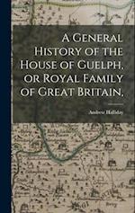 A General History of the House of Guelph, or Royal Family of Great Britain, 