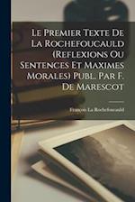 Le Premier Texte De La Rochefoucauld (Reflexions Ou Sentences Et Maximes Morales) Publ. Par F. De Marescot