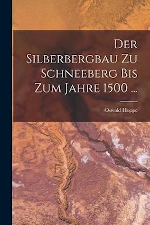 Der Silberbergbau Zu Schneeberg Bis Zum Jahre 1500 ...