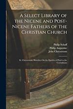 A Select Library of the Nicene and Post-Nicene Fathers of the Christian Church: St. Chrysostom: Homilies On the Epistles of Paul to the Corinthians 