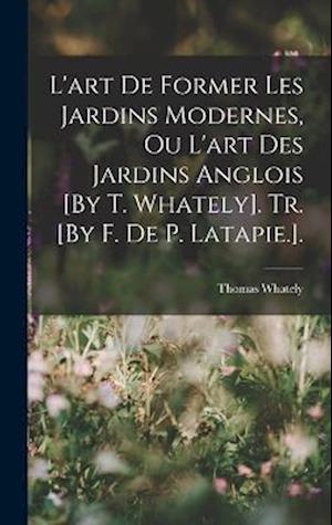 L'art De Former Les Jardins Modernes, Ou L'art Des Jardins Anglois [By T. Whately]. Tr. [By F. De P. Latapie.].