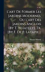 L'art De Former Les Jardins Modernes, Ou L'art Des Jardins Anglois [By T. Whately]. Tr. [By F. De P. Latapie.].