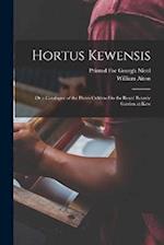 Hortus Kewensis: Or a Catalogue of the Plants Cultivted in the Royal Botanic Garden at Kew 
