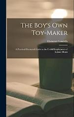 The Boy's Own Toy-Maker: A Practical Illustrated Guide to the Useful Employment of Leisure Hours 