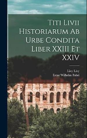 Titi Livii Historiarum Ab Urbe Condita Liber XXIII Et XXIV