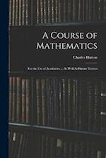 A Course of Mathematics: For the Use of Academies ... As Well As Private Tuition 