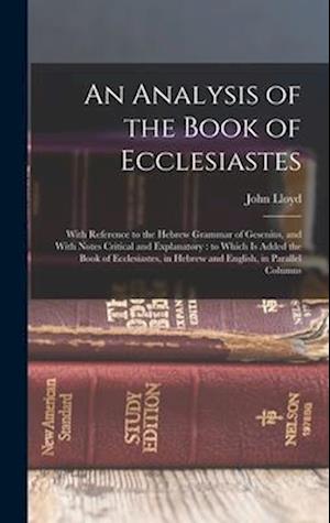 An Analysis of the Book of Ecclesiastes: With Reference to the Hebrew Grammar of Gesenius, and With Notes Critical and Explanatory : to Which is Added