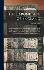 The Baronetage of England: Containing A Genealogical and Historical Account of all the English Baronets now Existing : ... Illustrated With Their Coat