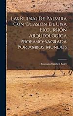 Las Ruinas de Palmira con Ocasión de una Excursión Arqueológica Profano-sagrada por Ambos Mundos 